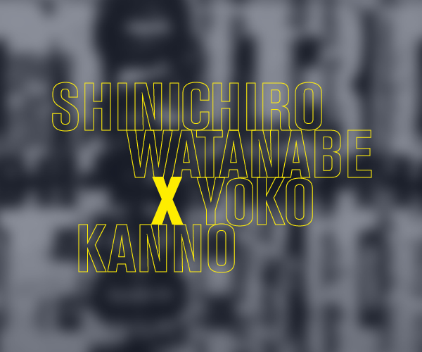 Text "Shinichiro Watanabe x Yoko Kanno" auf dem grauen Hintergrund